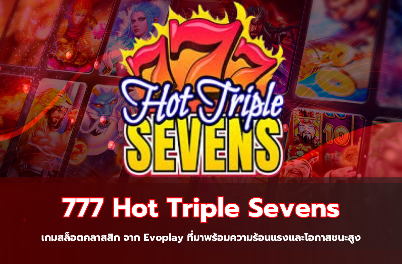 777 Hot Triple Sevens เกมสล็อตคลาสสิก จาก Evoplay ที่มาพร้อมความร้อนแรงและโอกาสชนะสูง​