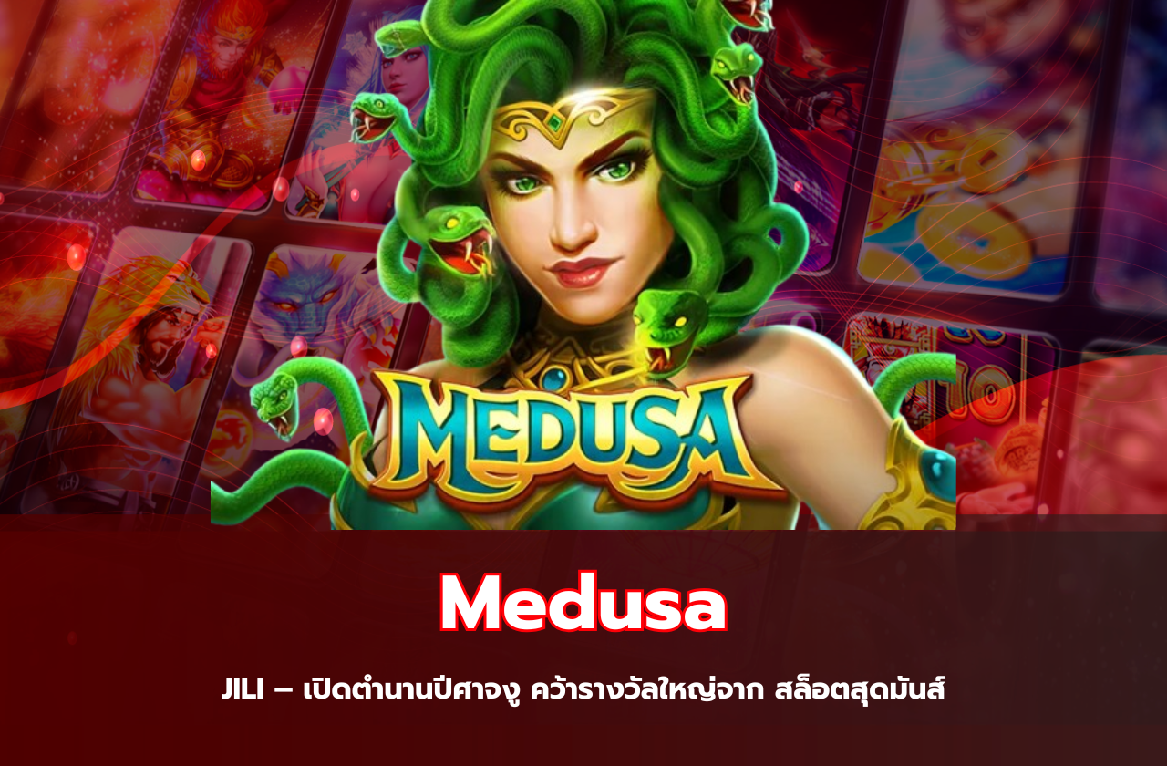 Medusa JILI – เปิดตำนานปีศาจงู คว้ารางวัลใหญ่จาก สล็อตสุดมันส์​